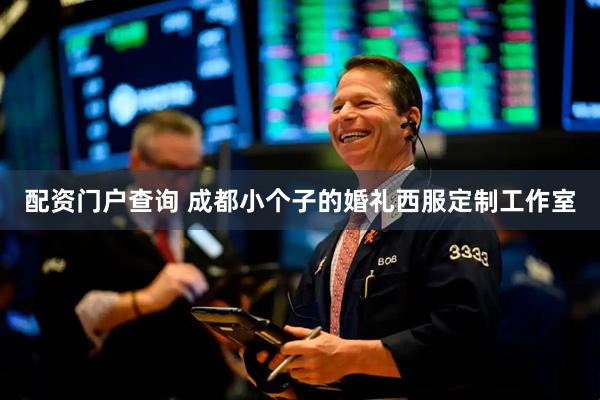 配资门户查询 成都小个子的婚礼西服定制工作室