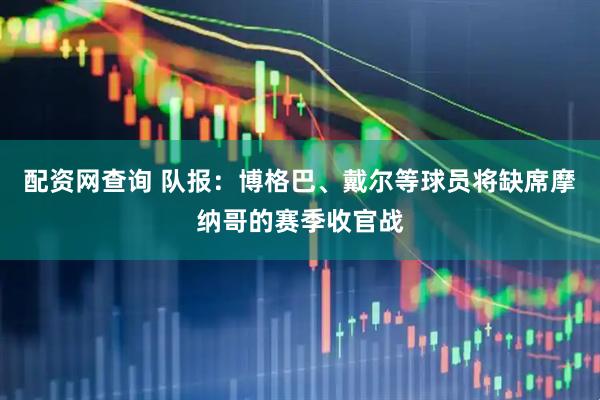 配资网查询 队报：博格巴、戴尔等球员将缺席摩纳哥的赛季收官战